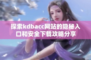 探索kdbacc网站的隐秘入口和安全下载攻略分享