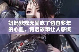 妈妈默默无闻吃了爸爸多年的心血，背后故事让人感慨