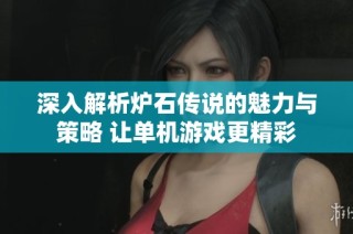 深入解析炉石传说的魅力与策略 让单机游戏更精彩