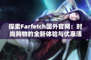 探索Farfetch国外官网：时尚购物的全新体验与优惠活动