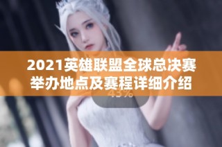 2021英雄联盟全球总决赛举办地点及赛程详细介绍