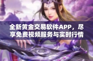 全新黄金交易软件APP，尽享免费视频服务与实时行情分析