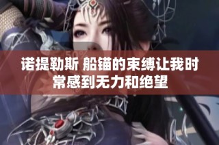 诺提勒斯 船锚的束缚让我时常感到无力和绝望