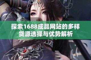 探索1688成品网站的多样货源选择与优势解析