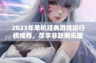 2023年单机经典游戏排行榜推荐，尽享非联网乐趣