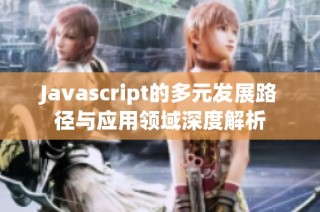 Javascript的多元发展路径与应用领域深度解析