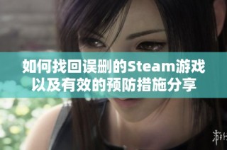 如何找回误删的Steam游戏以及有效的预防措施分享