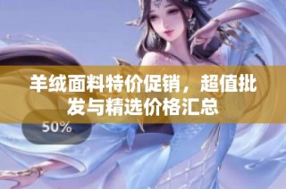 羊绒面料特价促销，超值批发与精选价格汇总