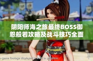阴阳师海之旅最终BOSS御怨般若攻略及战斗技巧全面解析