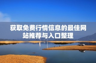 获取免费行情信息的最佳网站推荐与入口整理