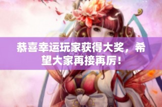 恭喜幸运玩家获得大奖，希望大家再接再厉！