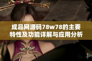 成品网源码78w78的主要特性及功能详解与应用分析