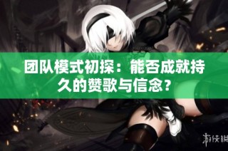 团队模式初探：能否成就持久的赞歌与信念？