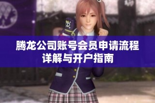腾龙公司账号会员申请流程详解与开户指南