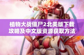 植物大战僵尸2北美版下载攻略及中文版资源获取方法分享