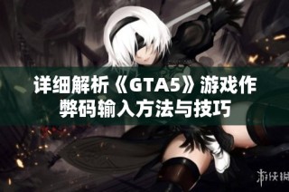 详细解析《GTA5》游戏作弊码输入方法与技巧