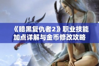 《暗黑复仇者2》职业技能加点详解与金币修改攻略
