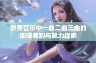 欧美音乐中一曲二曲三曲的细微差别与魅力探索