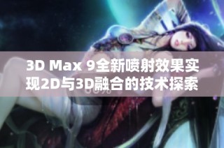 3D Max 9全新喷射效果实现2D与3D融合的技术探索