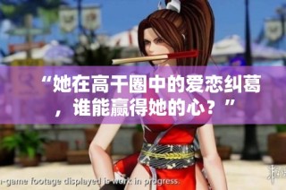 “她在高干圈中的爱恋纠葛，谁能赢得她的心？”