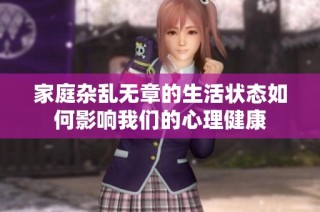 家庭杂乱无章的生活状态如何影响我们的心理健康