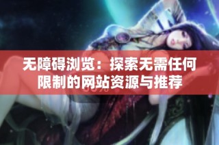 无障碍浏览：探索无需任何限制的网站资源与推荐