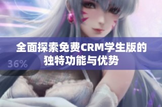 全面探索免费CRM学生版的独特功能与优势