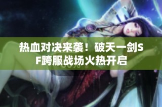 热血对决来袭！破天一剑SF跨服战场火热开启