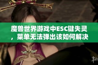 魔兽世界游戏中ESC键失灵，菜单无法弹出该如何解决