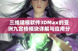 三维建模软件3DMax的亚洲九宫格模块详解与应用分析