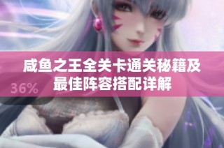 咸鱼之王全关卡通关秘籍及最佳阵容搭配详解