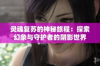 灵魂复苏的神秘旅程：探索幻象与守护者的阴影世界