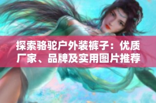 探索骆驼户外装裤子：优质厂家、品牌及实用图片推荐
