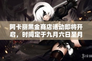 阿卡丽黑金商店活动即将开启，时间定于九月六日至月底