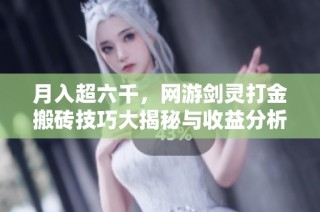 月入超六千，网游剑灵打金搬砖技巧大揭秘与收益分析