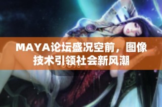 MAYA论坛盛况空前，图像技术引领社会新风潮