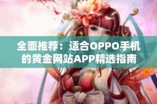 全面推荐：适合OPPO手机的黄金网站APP精选指南