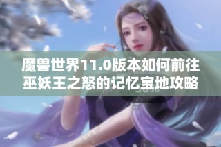 魔兽世界11.0版本如何前往巫妖王之怒的记忆宝地攻略