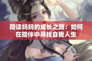 陪读妈妈的成长之路：如何在陪伴中寻找自我人生