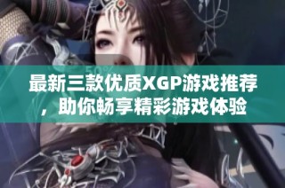 最新三款优质XGP游戏推荐，助你畅享精彩游戏体验