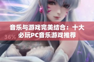音乐与游戏完美结合：十大必玩PC音乐游戏推荐
