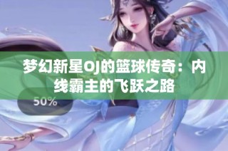 梦幻新星OJ的篮球传奇：内线霸主的飞跃之路
