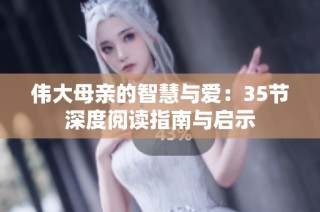 伟大母亲的智慧与爱：35节深度阅读指南与启示