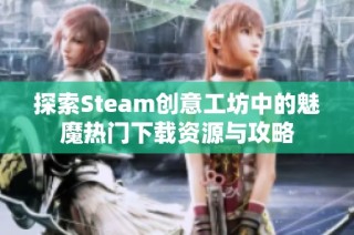 探索Steam创意工坊中的魅魔热门下载资源与攻略