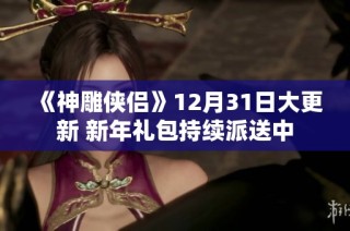 《神雕侠侣》12月31日大更新 新年礼包持续派送中