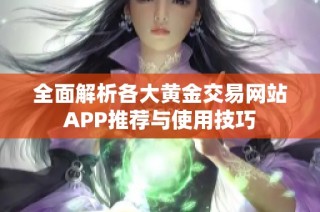 全面解析各大黄金交易网站APP推荐与使用技巧