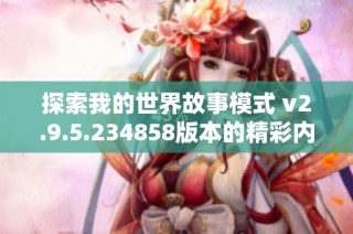 探索我的世界故事模式 v2.9.5.234858版本的精彩内容与下载方法