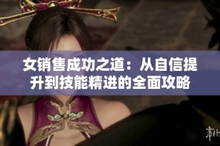 女销售成功之道：从自信提升到技能精进的全面攻略