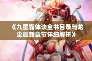 《九星霸体诀全书目录与龙尘最新章节详细解析》