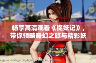 畅享高清观看《捉妖记》，带你领略奇幻之旅与精彩妖灵大战